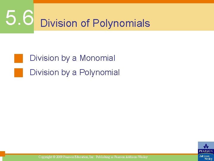 5. 6 Division of Polynomials Division by a Monomial Division by a Polynomial Copyright