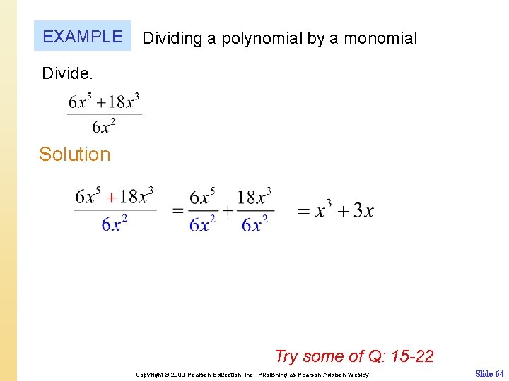 EXAMPLE Dividing a polynomial by a monomial Divide. Solution Try some of Q: 15