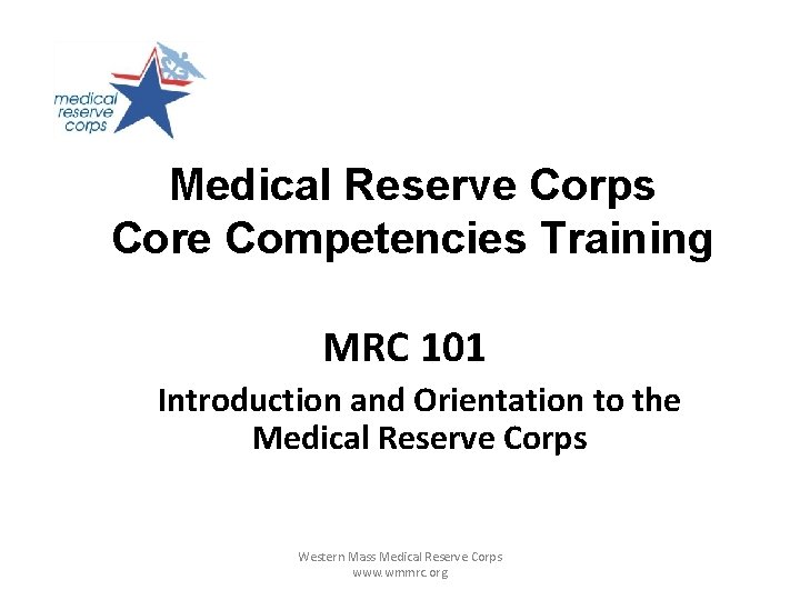 Medical Reserve Corps Core Competencies Training MRC 101 Introduction and Orientation to the Medical