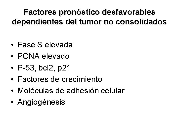 Factores pronóstico desfavorables dependientes del tumor no consolidados • • • Fase S elevada