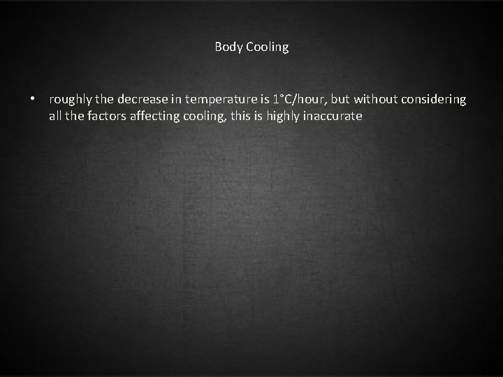 Body Cooling • roughly the decrease in temperature is 1°C/hour, but without considering all