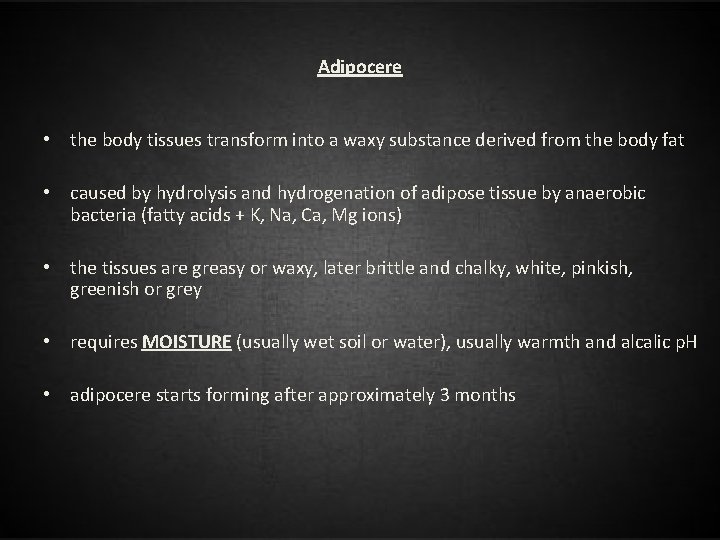 Adipocere • the body tissues transform into a waxy substance derived from the body