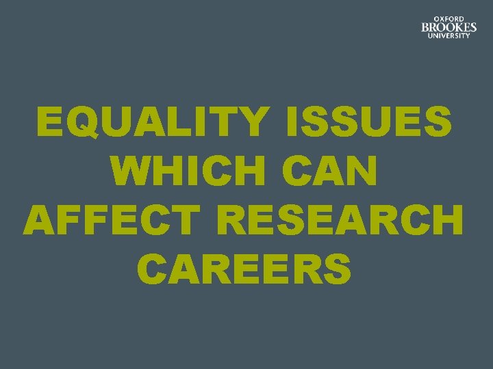 EQUALITY ISSUES WHICH CAN AFFECT RESEARCH CAREERS EQUALITY ISSUES WHICH CAN AFFECT RESEARCH CAREERS