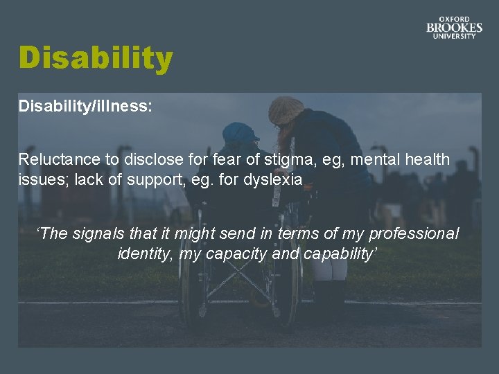 Disability/illness: Reluctance to disclose for fear of stigma, eg, mental health issues; lack of Disability/illness: Reluctance to disclose for fear of stigma, eg, mental health issues; lack of