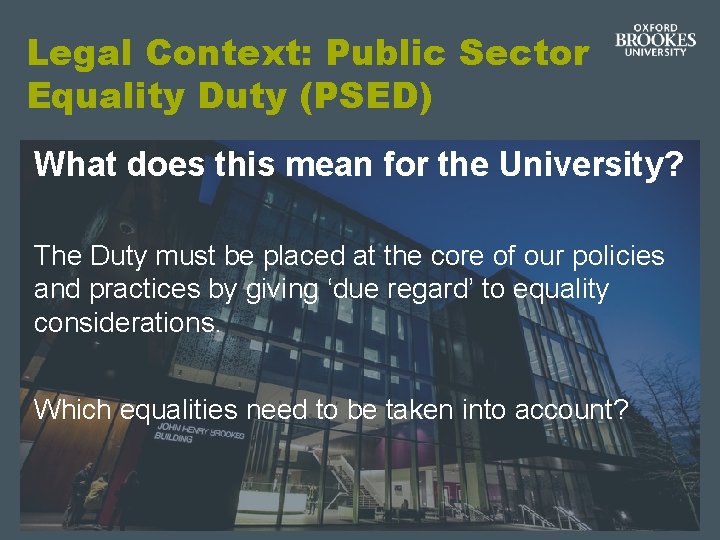 Legal Context: Public Sector Equality Duty (PSED) What does this mean for the University? Legal Context: Public Sector Equality Duty (PSED) What does this mean for the University?