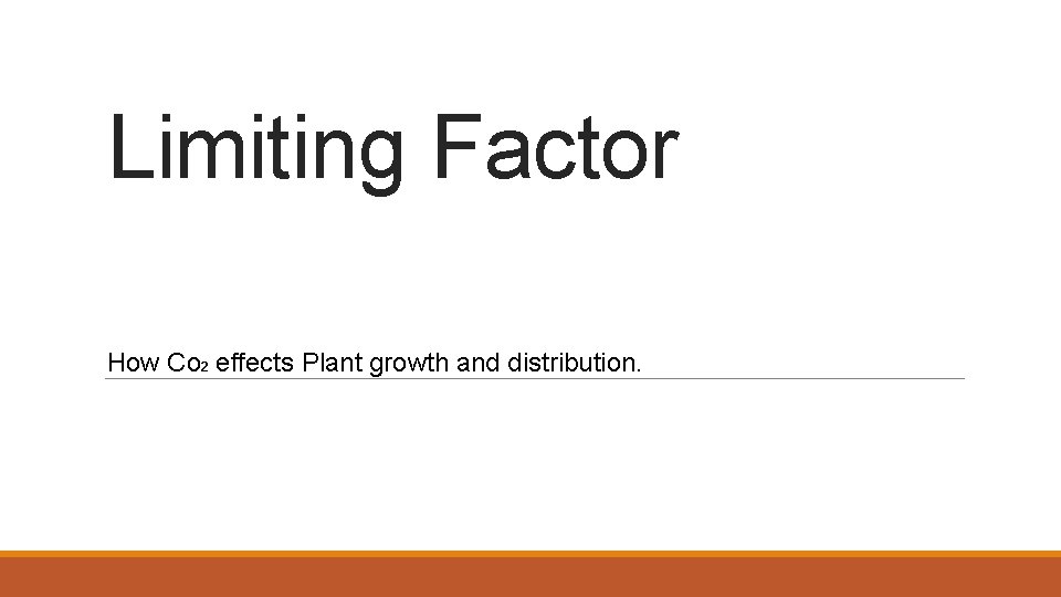 Limiting Factor How Co 2 effects Plant growth and distribution. 