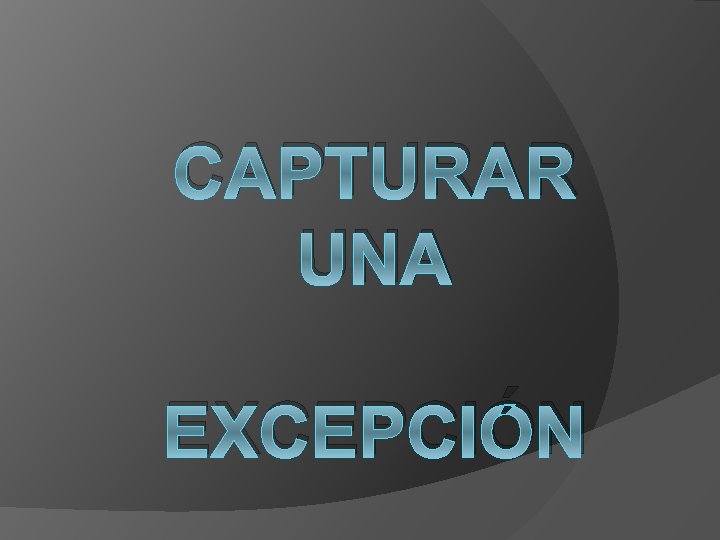 CAPTURAR UNA EXCEPCIÓN 