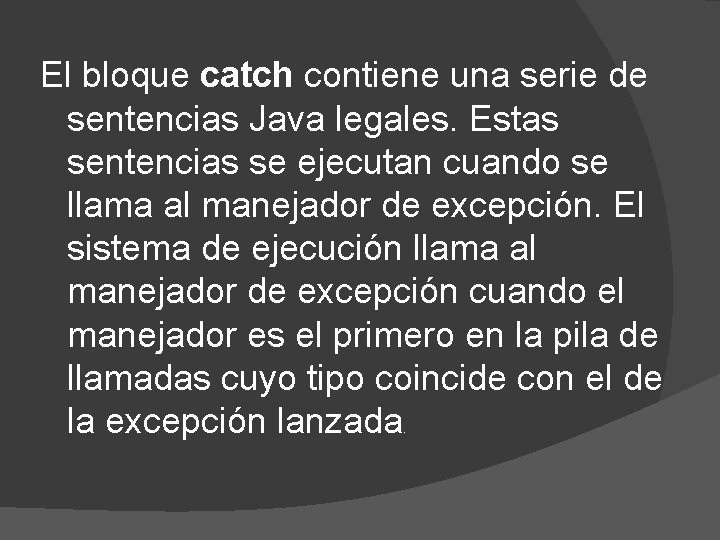 El bloque catch contiene una serie de sentencias Java legales. Estas sentencias se ejecutan
