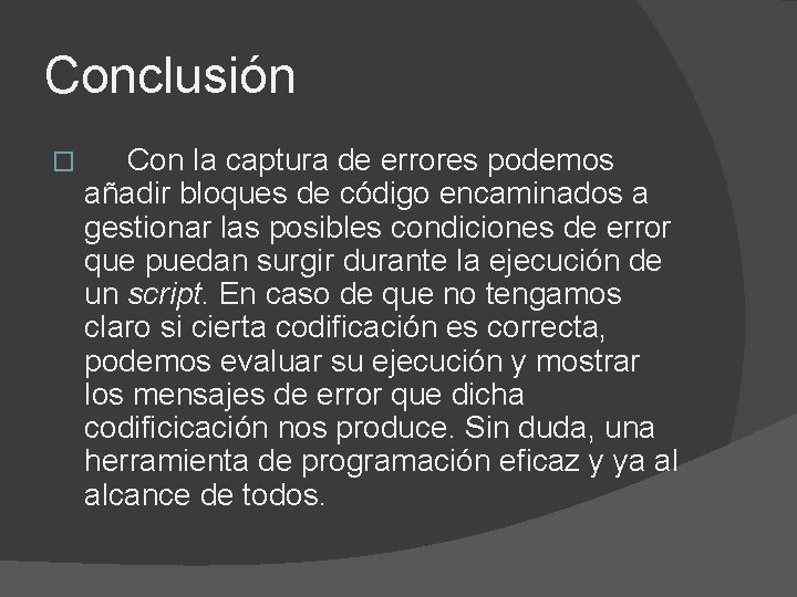 Conclusión � Con la captura de errores podemos añadir bloques de código encaminados a