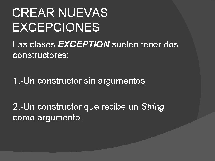 CREAR NUEVAS EXCEPCIONES Las clases EXCEPTION suelen tener dos constructores: 1. -Un constructor sin