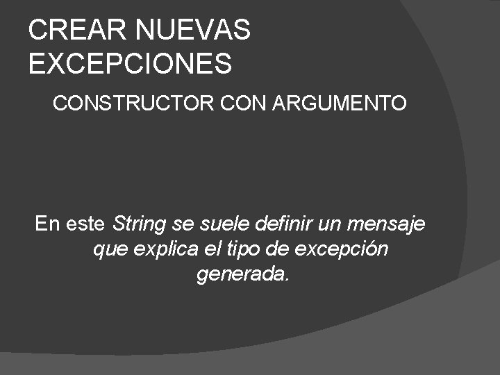 CREAR NUEVAS EXCEPCIONES CONSTRUCTOR CON ARGUMENTO En este String se suele definir un mensaje