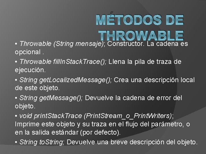 MÉTODOS DE THROWABLE • Throwable (String mensaje); Constructor. La cadena es opcional. • Throwable