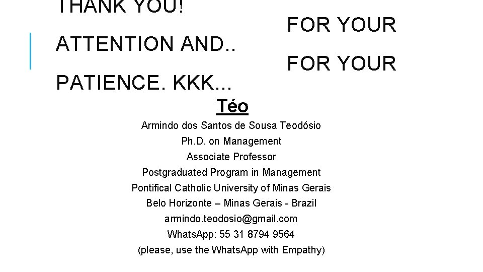 THANK YOU! ATTENTION AND. . PATIENCE. KKK. . . FOR YOUR Téo Armindo dos
