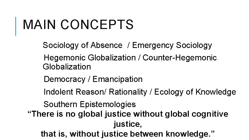 MAIN CONCEPTS Sociology of Absence / Emergency Sociology Hegemonic Globalization / Counter-Hegemonic Globalization Democracy