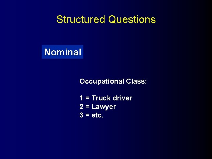 Structured Questions Nominal Occupational Class: 1 = Truck driver 2 = Lawyer 3 =