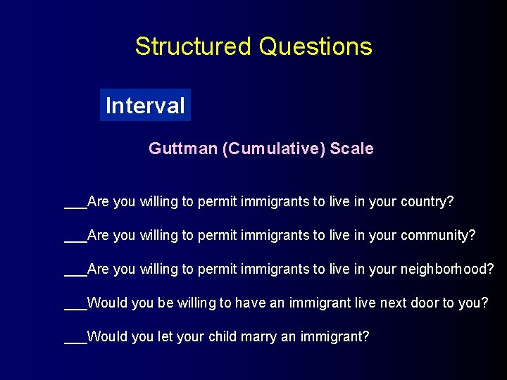 Structured Questions Interval Guttman (Cumulative) Scale ___Are you willing to permit immigrants to live