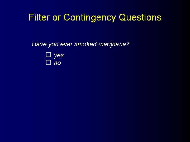 Filter or Contingency Questions Have you ever smoked marijuana? yes no 