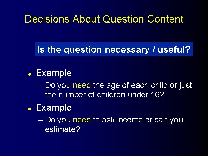 Decisions About Question Content Is the question necessary / useful? l Example – Do