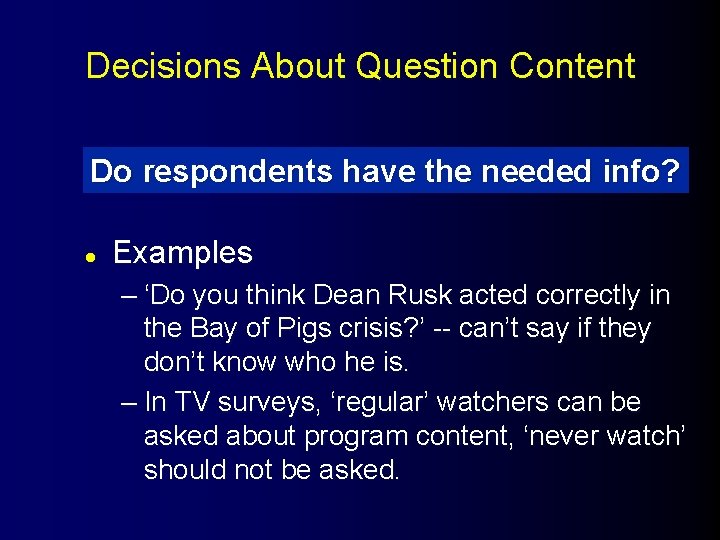 Decisions About Question Content Do respondents have the needed info? l Examples – ‘Do