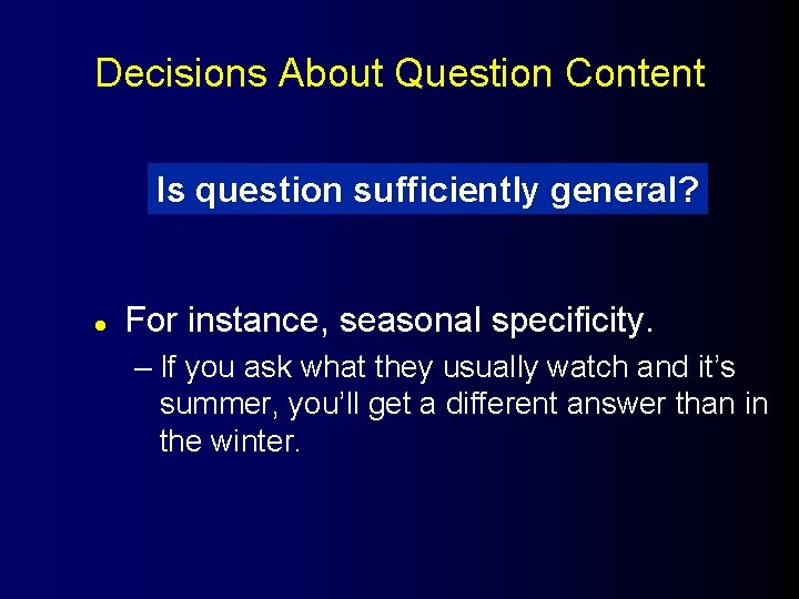 Decisions About Question Content Is question sufficiently general? l For instance, seasonal specificity. –