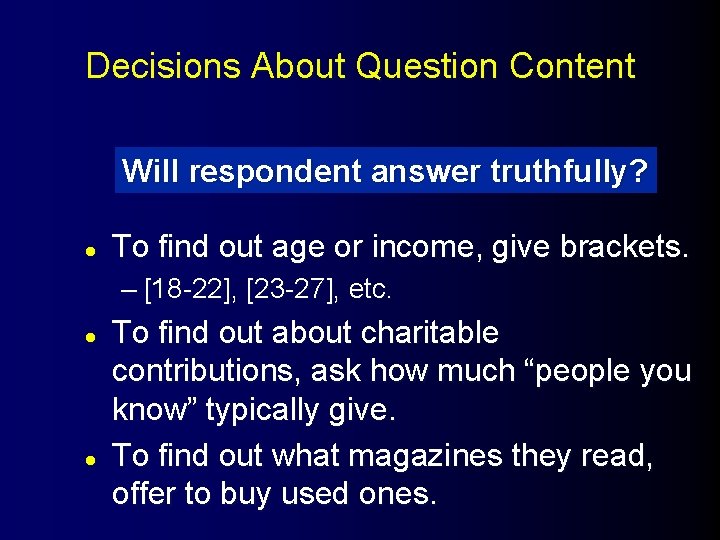 Decisions About Question Content Will respondent answer truthfully? l To find out age or