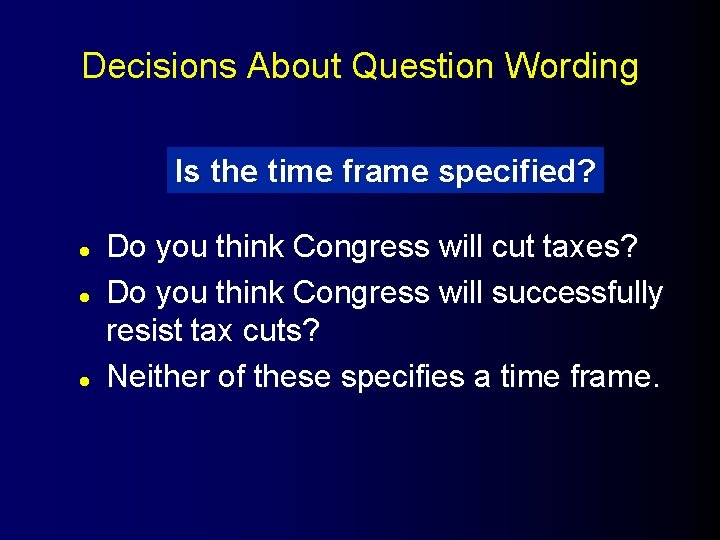 Decisions About Question Wording Is the time frame specified? l l l Do you