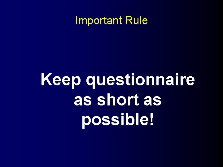 Important Rule Keep questionnaire as short as possible! 