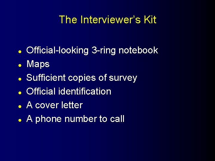 The Interviewer’s Kit l l l Official-looking 3 -ring notebook Maps Sufficient copies of