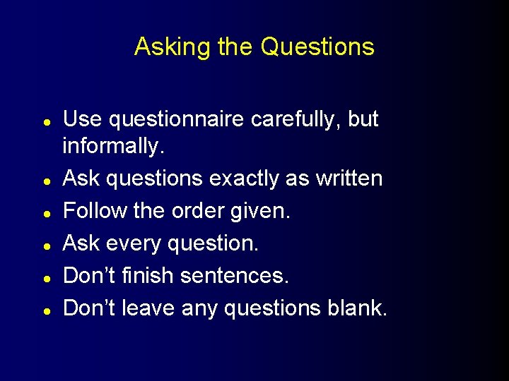 Asking the Questions l l l Use questionnaire carefully, but informally. Ask questions exactly