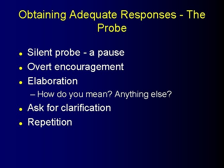 Obtaining Adequate Responses - The Probe l l l Silent probe - a pause