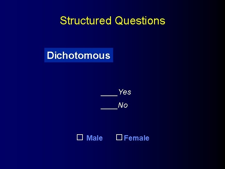 Structured Questions Dichotomous ____Yes ____No Male Female 
