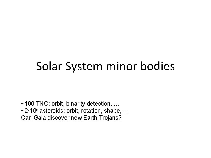 Solar System minor bodies ~100 TNO: orbit, binarity detection, … ~2· 105 asteroids: orbit, Solar System minor bodies ~100 TNO: orbit, binarity detection, … ~2· 105 asteroids: orbit,