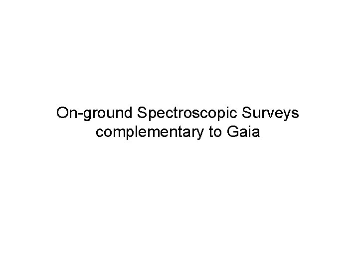 On-ground Spectroscopic Surveys complementary to Gaia On-ground Spectroscopic Surveys complementary to Gaia