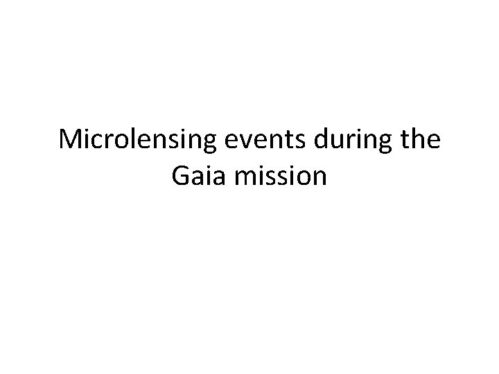 Microlensing events during the Gaia mission Microlensing events during the Gaia mission