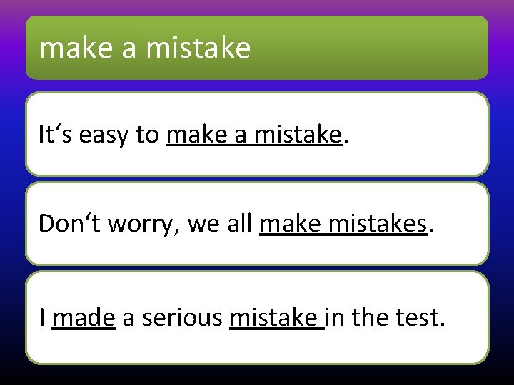 make a mistake It‘s easy to make a mistake. Don‘t worry, we all make