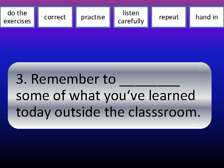 do the exercises correct practise listen carefully repeat hand in 3. Remember to ____