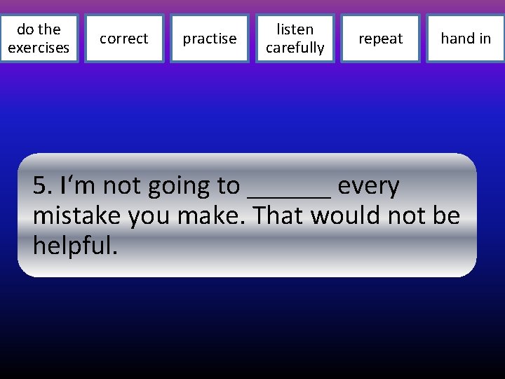 do the exercises correct practise listen carefully repeat hand in 5. I‘m not going