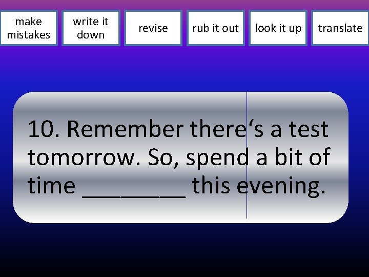 make mistakes write it down revise rub it out look it up translate 10.