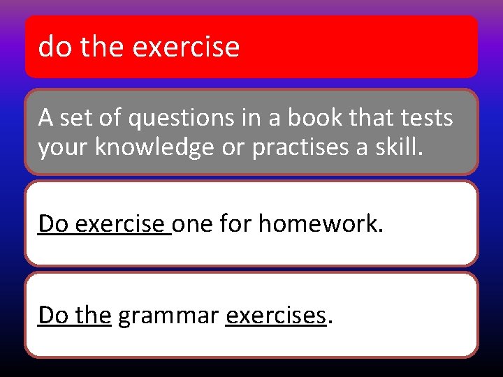 do the exercise A set of questions in a book that tests your knowledge