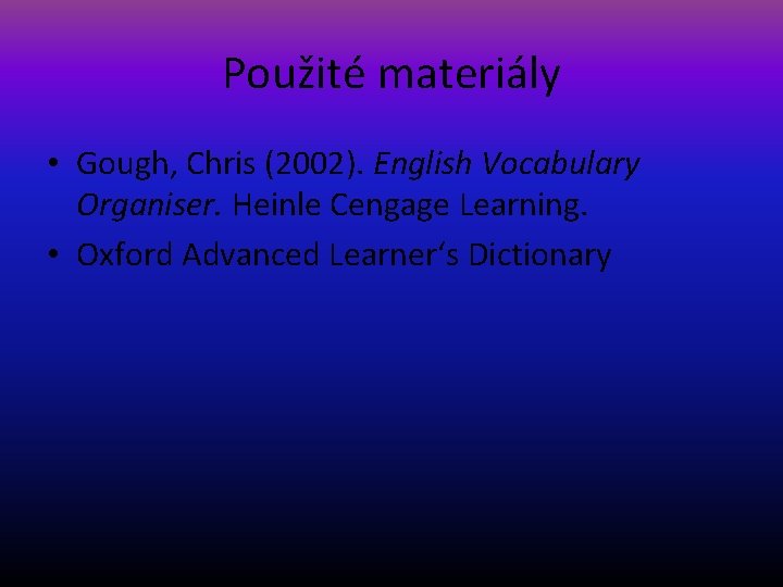 Použité materiály • Gough, Chris (2002). English Vocabulary Organiser. Heinle Cengage Learning. • Oxford