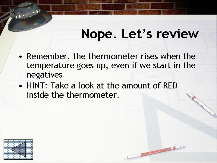 Nope. Let’s review • Remember, thermometer rises when the temperature goes up, even if