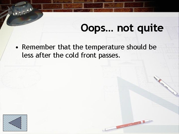 Oops… not quite • Remember that the temperature should be less after the cold