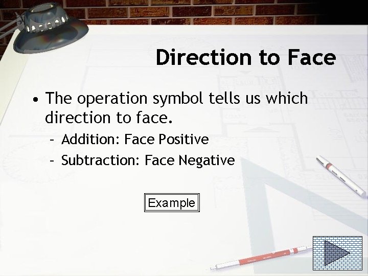 Direction to Face • The operation symbol tells us which direction to face. –