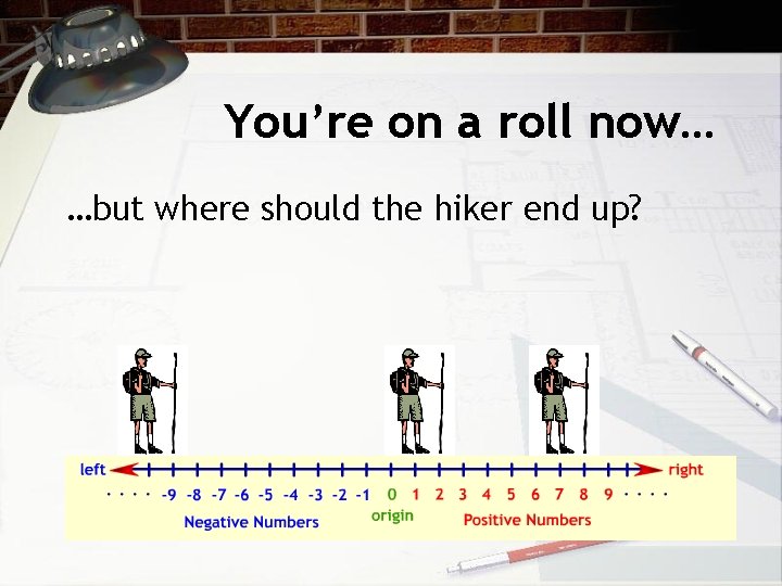 You’re on a roll now… …but where should the hiker end up? 