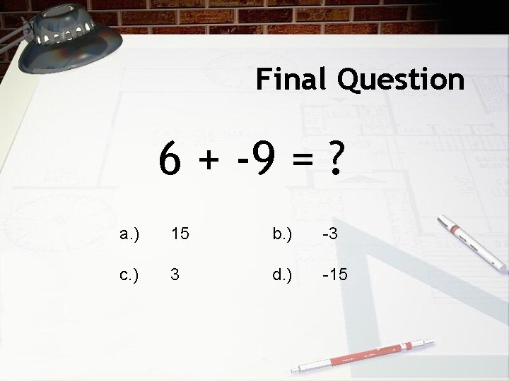 Final Question 6 + -9 = ? a. ) 15 b. ) -3 c.