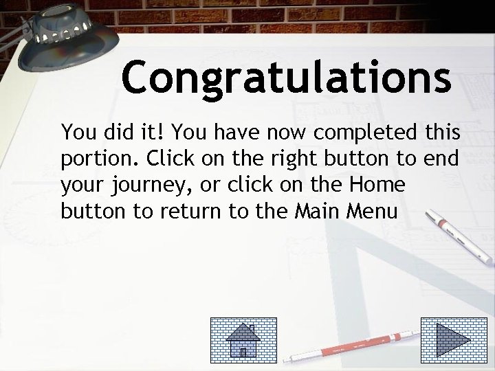 Congratulations You did it! You have now completed this portion. Click on the right