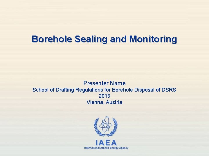 Borehole Sealing and Monitoring Presenter Name School of Drafting Regulations for Borehole Disposal of