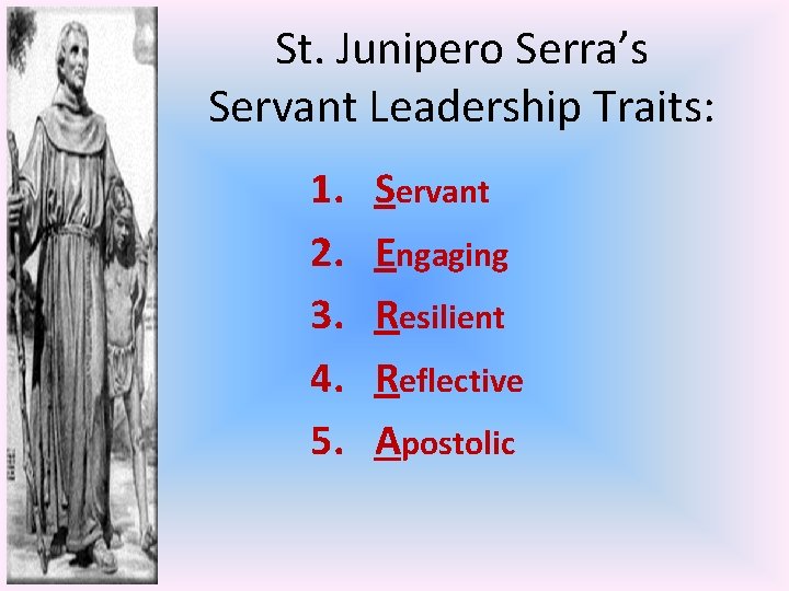 St. Junipero Serra’s Servant Leadership Traits: 1. 2. 3. 4. 5. Servant Engaging Resilient