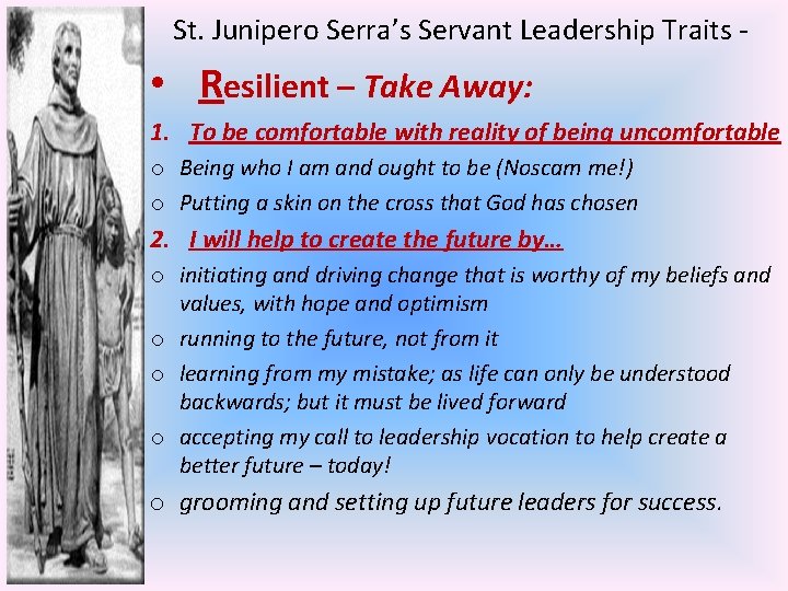 St. Junipero Serra’s Servant Leadership Traits - • Resilient – Take Away: 1. To