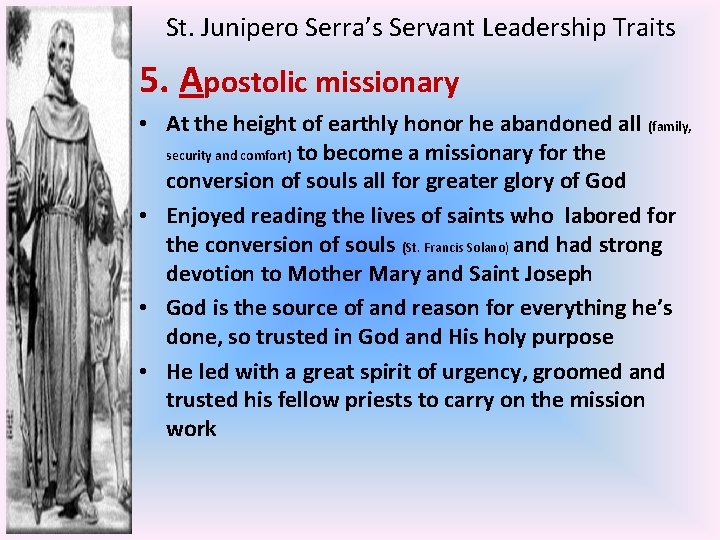 St. Junipero Serra’s Servant Leadership Traits 5. Apostolic missionary • At the height of